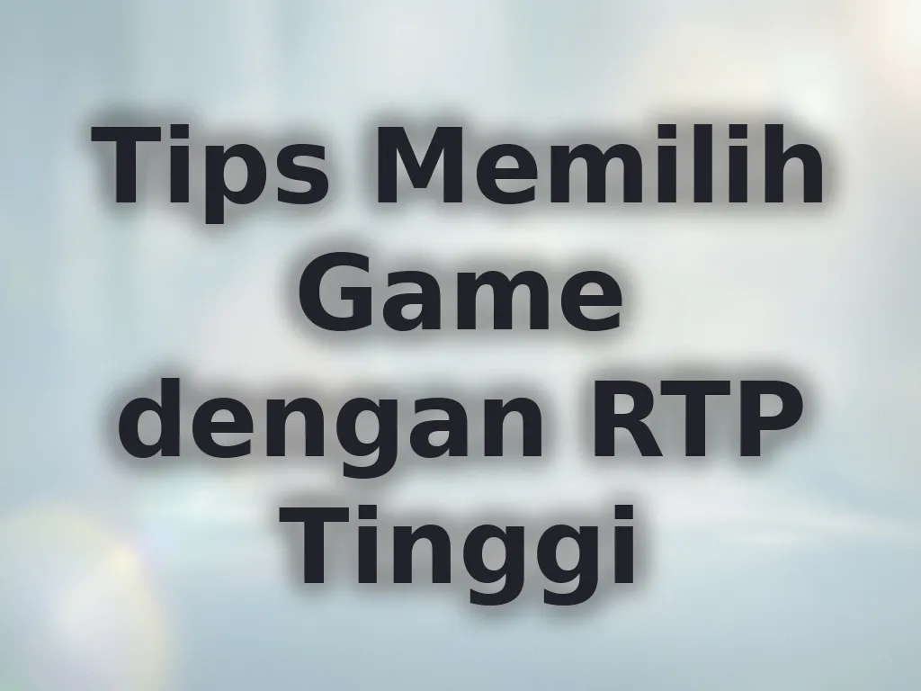 Tips Memilih Game dengan RTP Tinggi