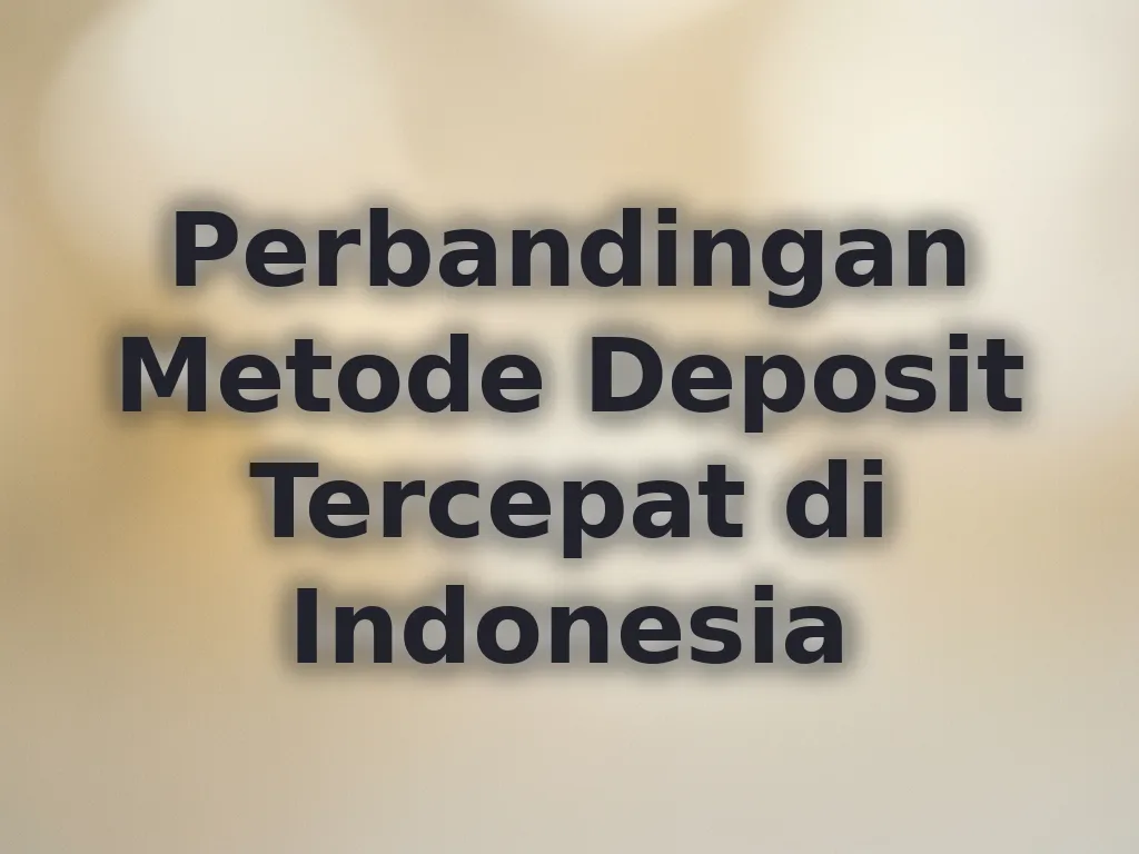 Perbandingan Metode Deposit Tercepat di Indonesia