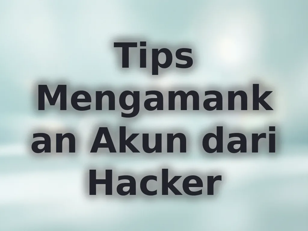 Tips Mengamankan Akun dari Hacker